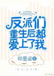 反派们重生后都爱上了我
